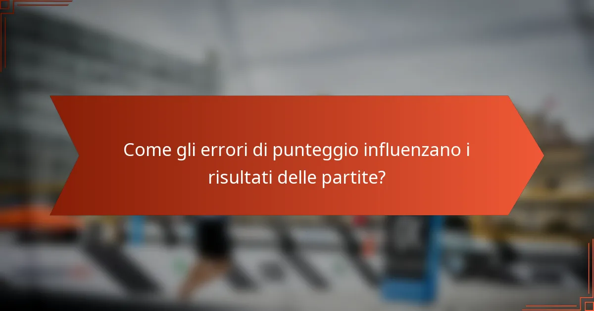 Come gli errori di punteggio influenzano i risultati delle partite?