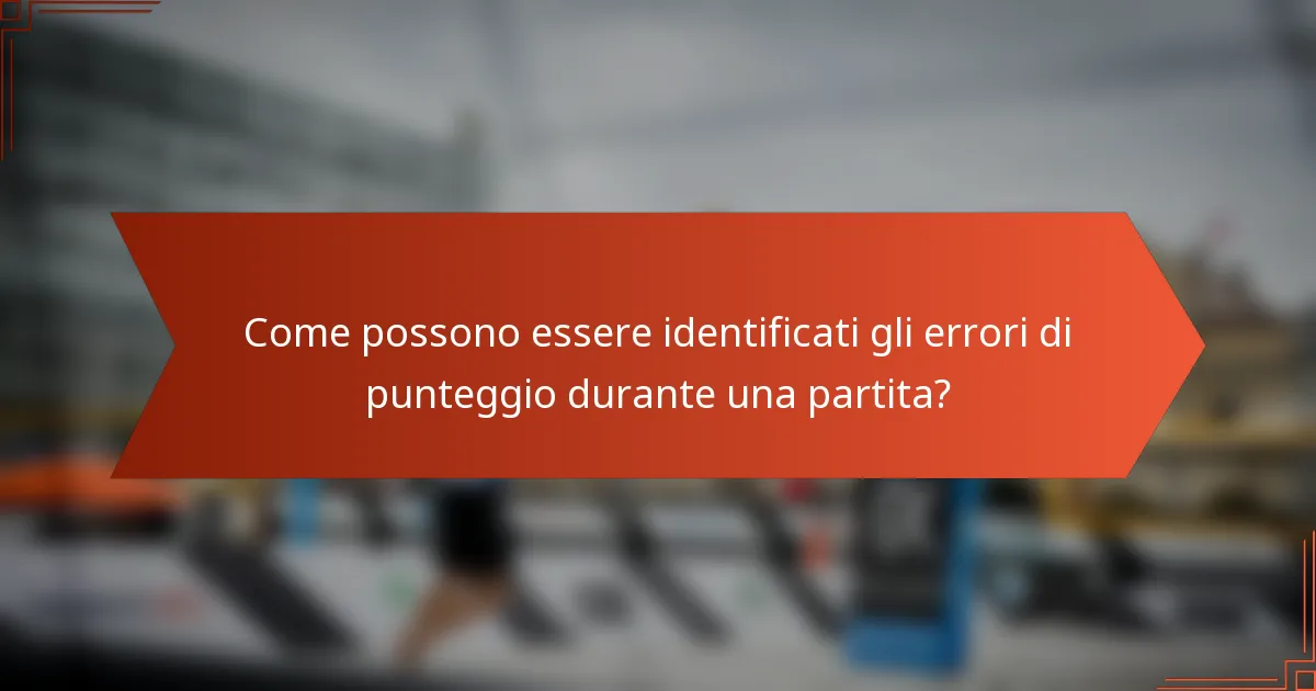 Come possono essere identificati gli errori di punteggio durante una partita?