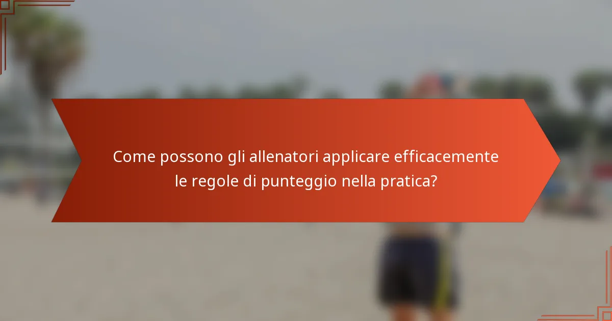 Come possono gli allenatori applicare efficacemente le regole di punteggio nella pratica?