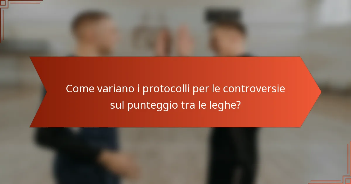 Come variano i protocolli per le controversie sul punteggio tra le leghe?
