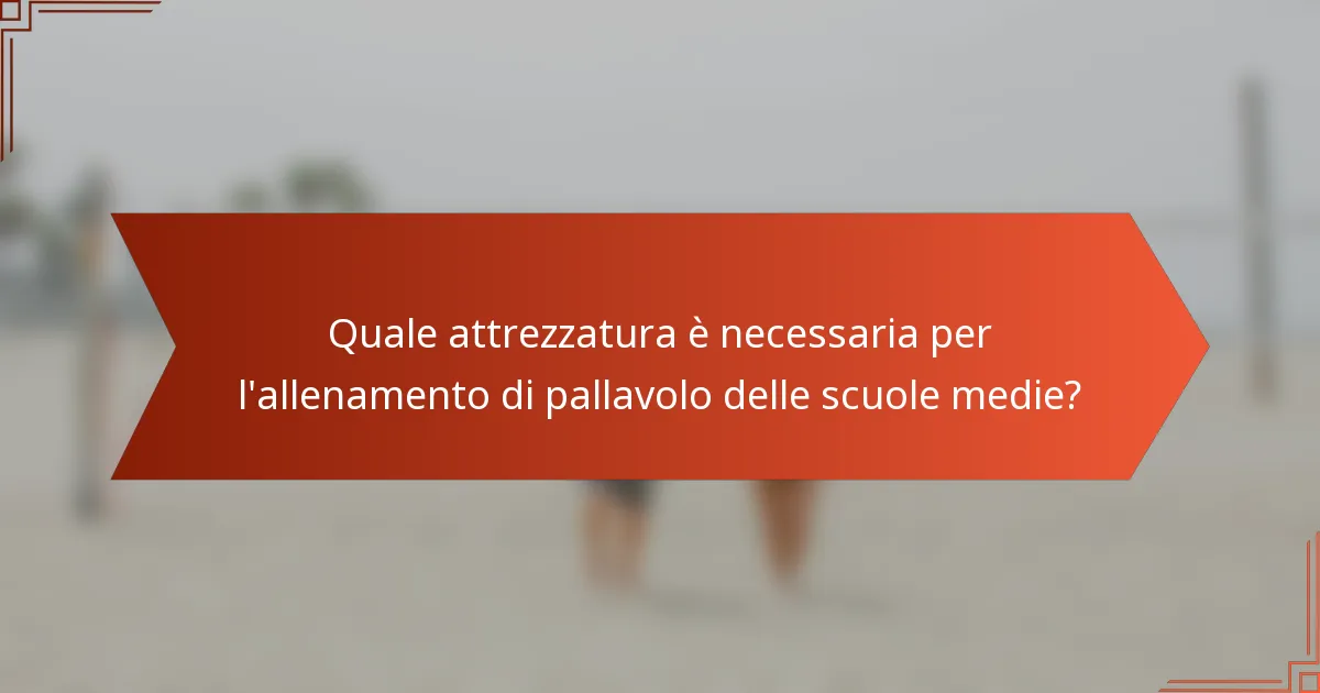 Quale attrezzatura è necessaria per l'allenamento di pallavolo delle scuole medie?
