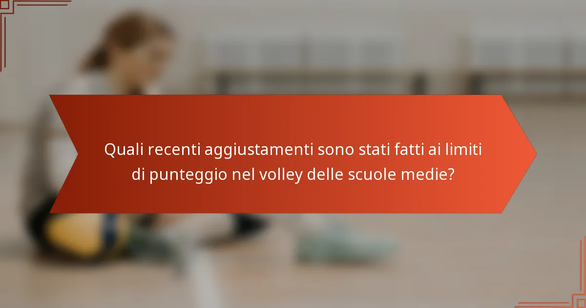 Quali recenti aggiustamenti sono stati fatti ai limiti di punteggio nel volley delle scuole medie?