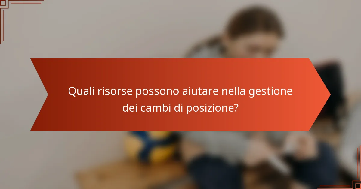 Quali risorse possono aiutare nella gestione dei cambi di posizione?