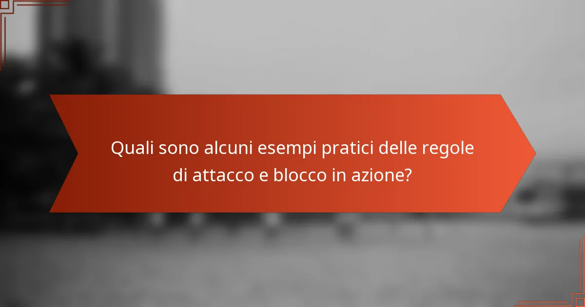 Quali sono alcuni esempi pratici delle regole di attacco e blocco in azione?