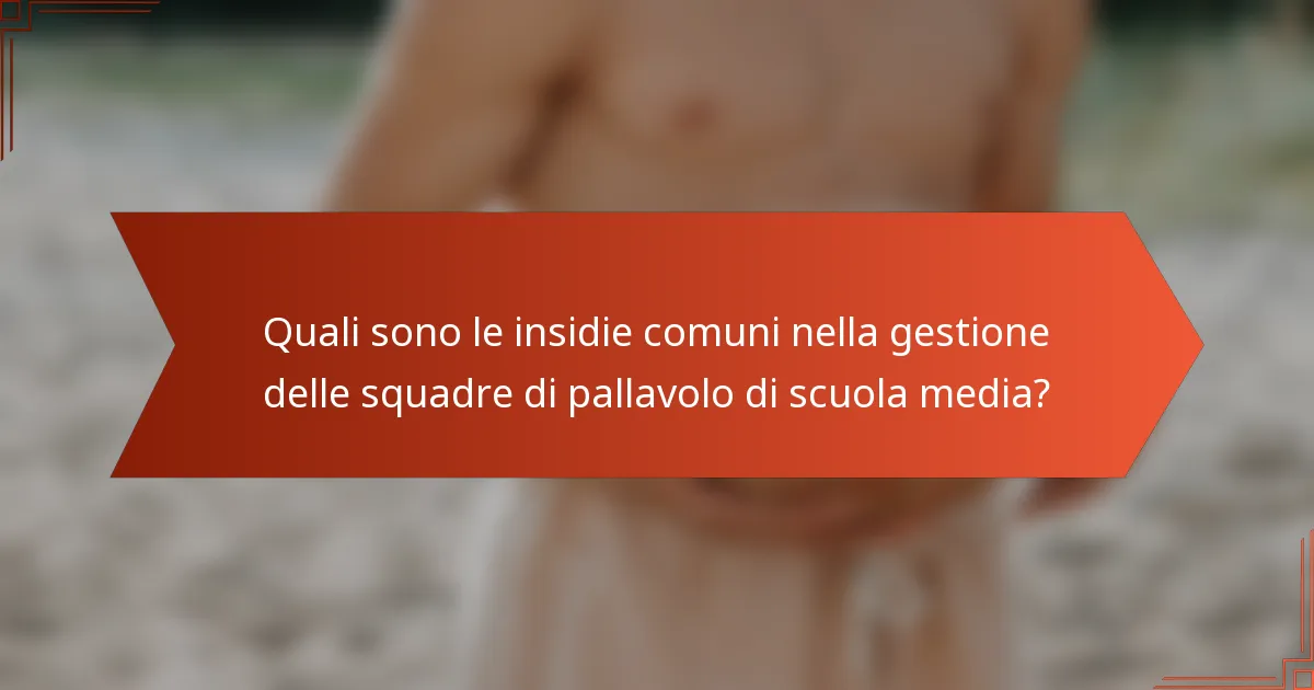 Quali sono le insidie comuni nella gestione delle squadre di pallavolo di scuola media?