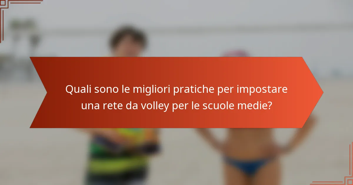Quali sono le migliori pratiche per impostare una rete da volley per le scuole medie?