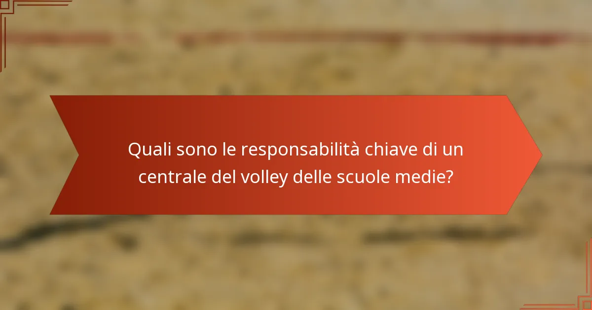 Quali sono le responsabilità chiave di un centrale del volley delle scuole medie?