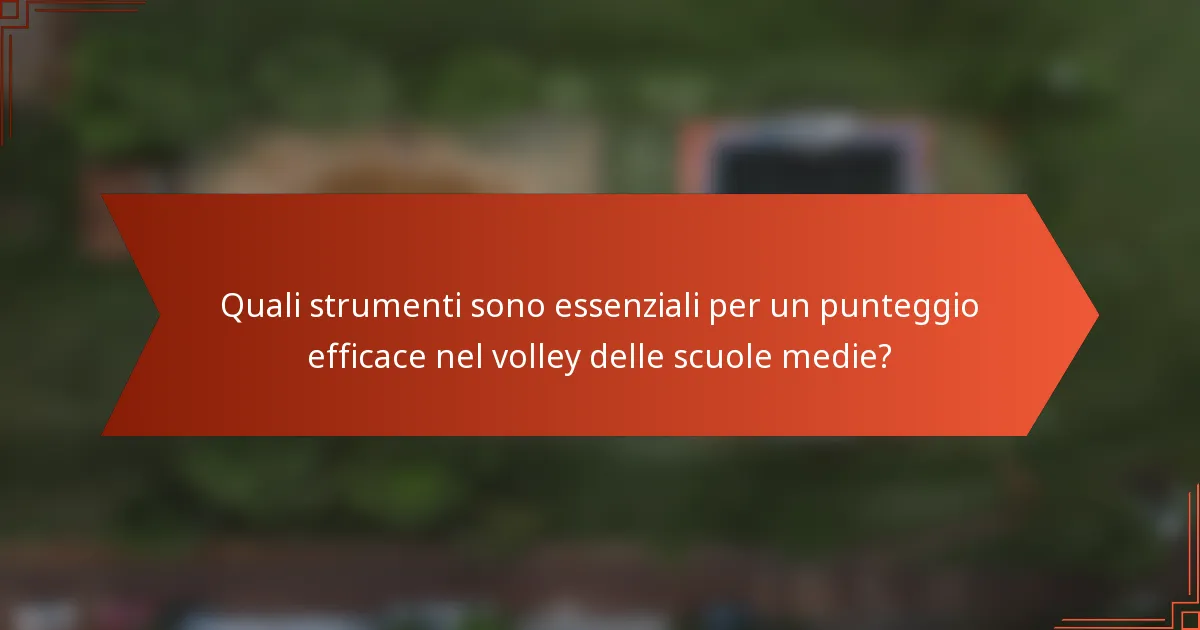 Quali strumenti sono essenziali per un punteggio efficace nel volley delle scuole medie?